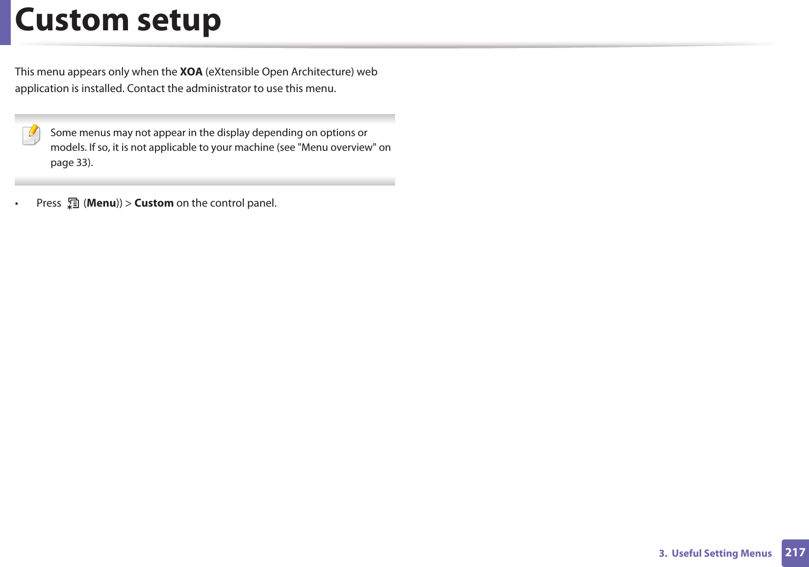 2173.  Useful Setting MenusCustom setupThis menu appears only when the XOA (eXtensible Open Architecture) web application is installed. Contact the administrator to use this menu. Some menus may not appear in the display depending on options or models. If so, it is not applicable to your machine (see &quot;Menu overview&quot; on page 33). •  Press   (Menu)) &gt; Custom on the control panel.