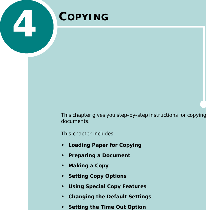 4COPYINGThis chapter gives you step-by-step instructions for copying documents.This chapter includes:• Loading Paper for Copying• Preparing a Document• Making a Copy• Setting Copy Options• Using Special Copy Features• Changing the Default Settings• Setting the Time Out Option