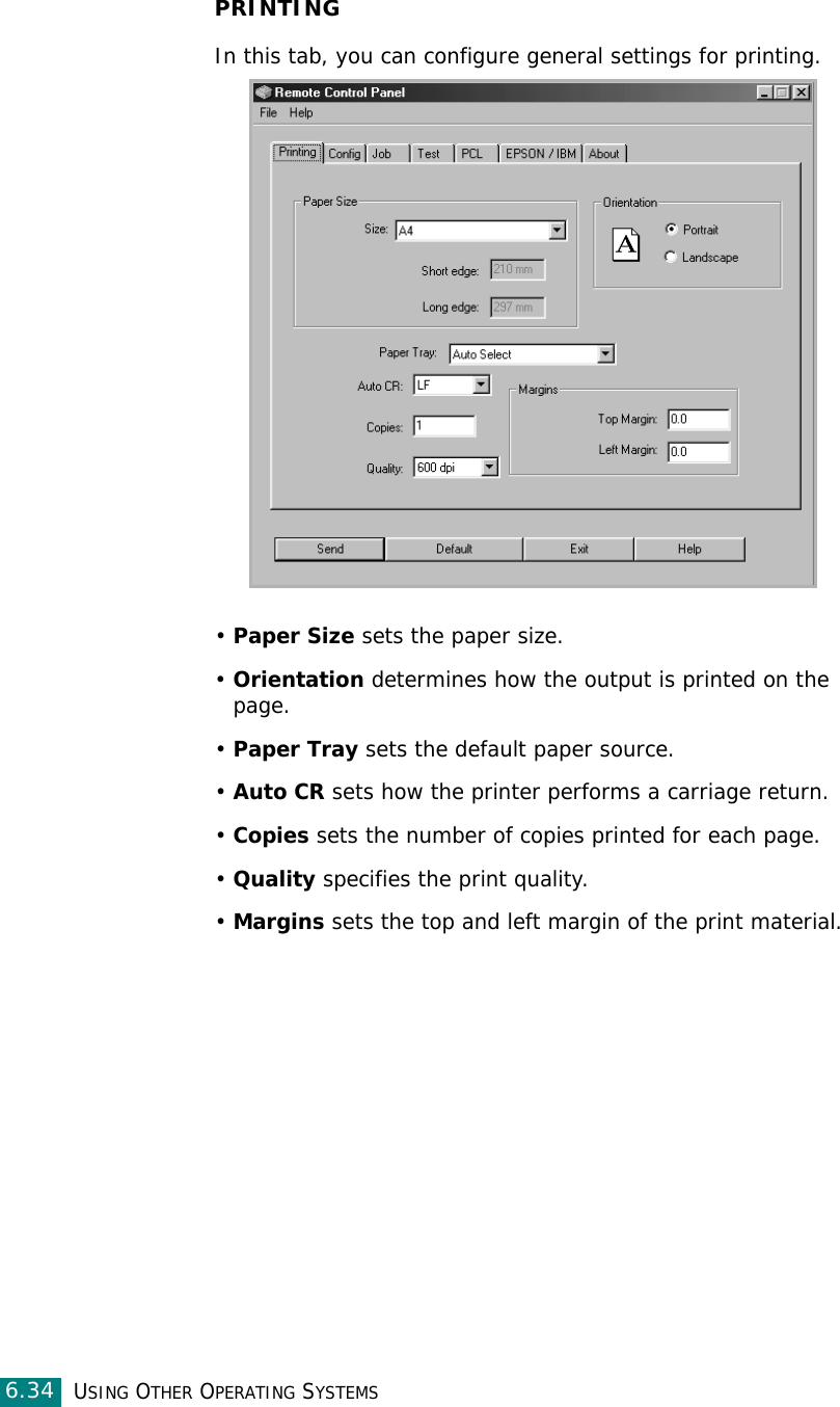 USING OTHER OPERATING SYSTEMS6.34PRINTINGIn this tab, you can configure general settings for printing.•Paper Size sets the paper size. •Orientation determines how the output is printed on the page. •Paper Tray sets the default paper source. •Auto CR sets how the printer performs a carriage return. •Copies sets the number of copies printed for each page. •Quality specifies the print quality.•Margins sets the top and left margin of the print material. 