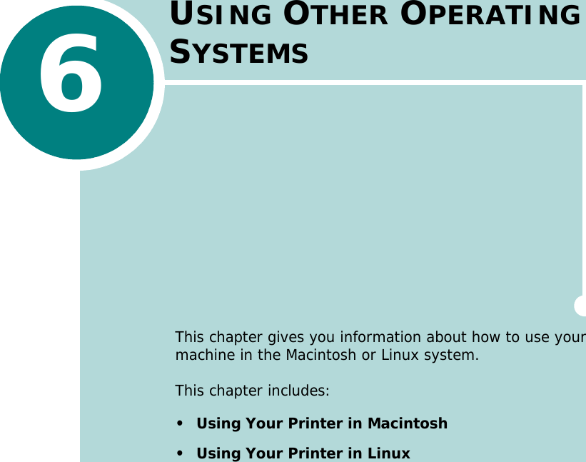 6USING OTHER OPERATING SYSTEMSThis chapter gives you information about how to use your machine in the Macintosh or Linux system.This chapter includes:• Using Your Printer in Macintosh• Using Your Printer in Linux