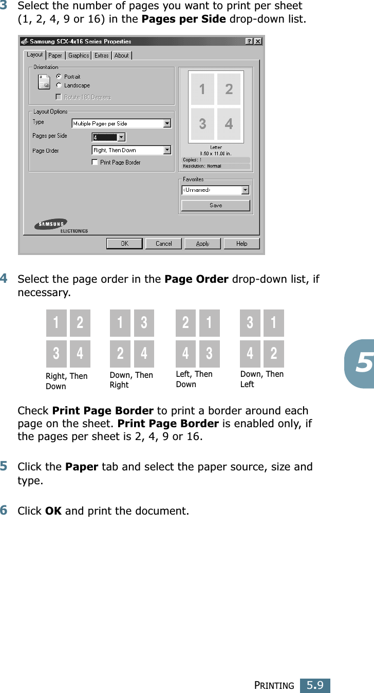PRINTING5.953Select the number of pages you want to print per sheet (1, 2, 4, 9 or 16) in the Pages per Side drop-down list.4Select the page order in the Page Order drop-down list, if necessary.Check Print Page Border to print a border around each page on the sheet. Print Page Border is enabled only, if the pages per sheet is 2, 4, 9 or 16.5Click the Paper tab and select the paper source, size and type.6Click OK and print the document. Right, Then Down1324123424133412Down, Then RightLeft, Then DownDown, Then Left