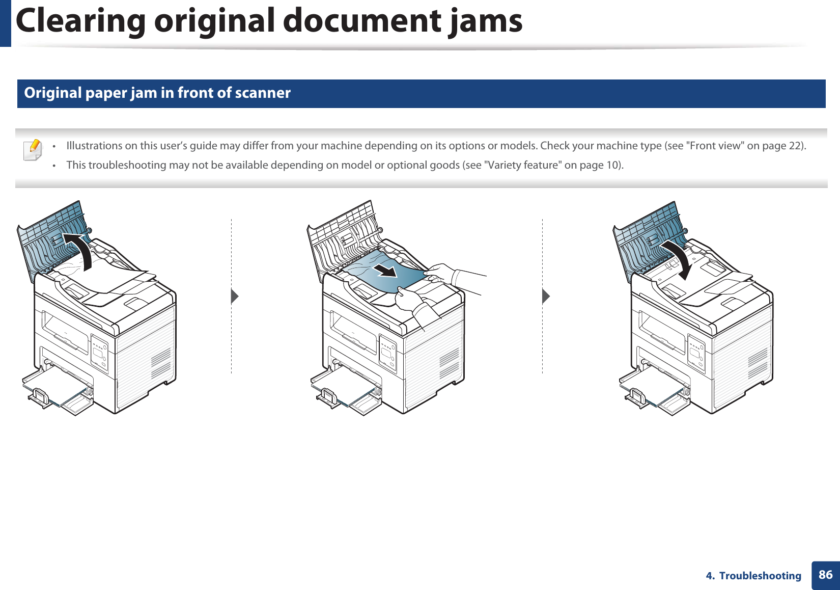 Clearing original document jams864.  Troubleshooting1 Original paper jam in front of scanner • Illustrations on this user’s guide may differ from your machine depending on its options or models. Check your machine type (see &quot;Front view&quot; on page 22).• This troubleshooting may not be available depending on model or optional goods (see &quot;Variety feature&quot; on page 10). 