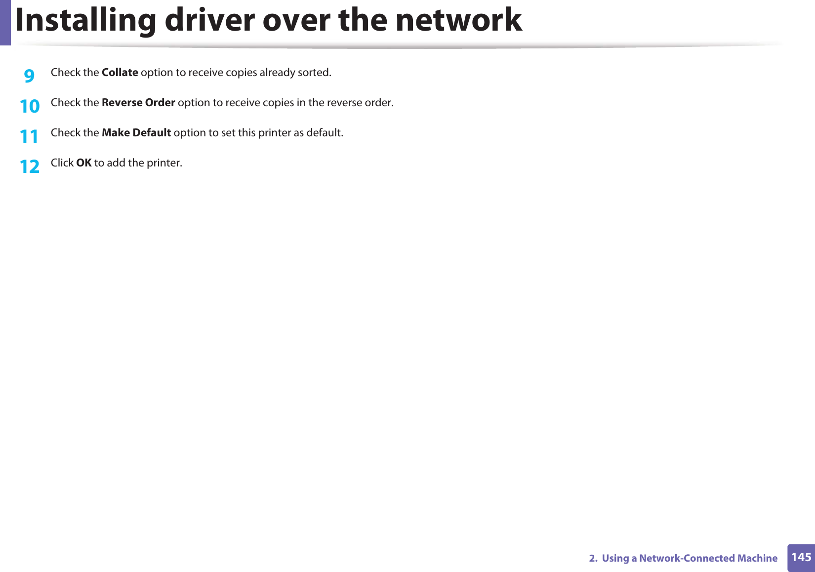 Installing driver over the network1452.  Using a Network-Connected Machine9  Check the Collate option to receive copies already sorted.10  Check the Reverse Order option to receive copies in the reverse order.11  Check the Make Default option to set this printer as default.12  Click OK to add the printer.