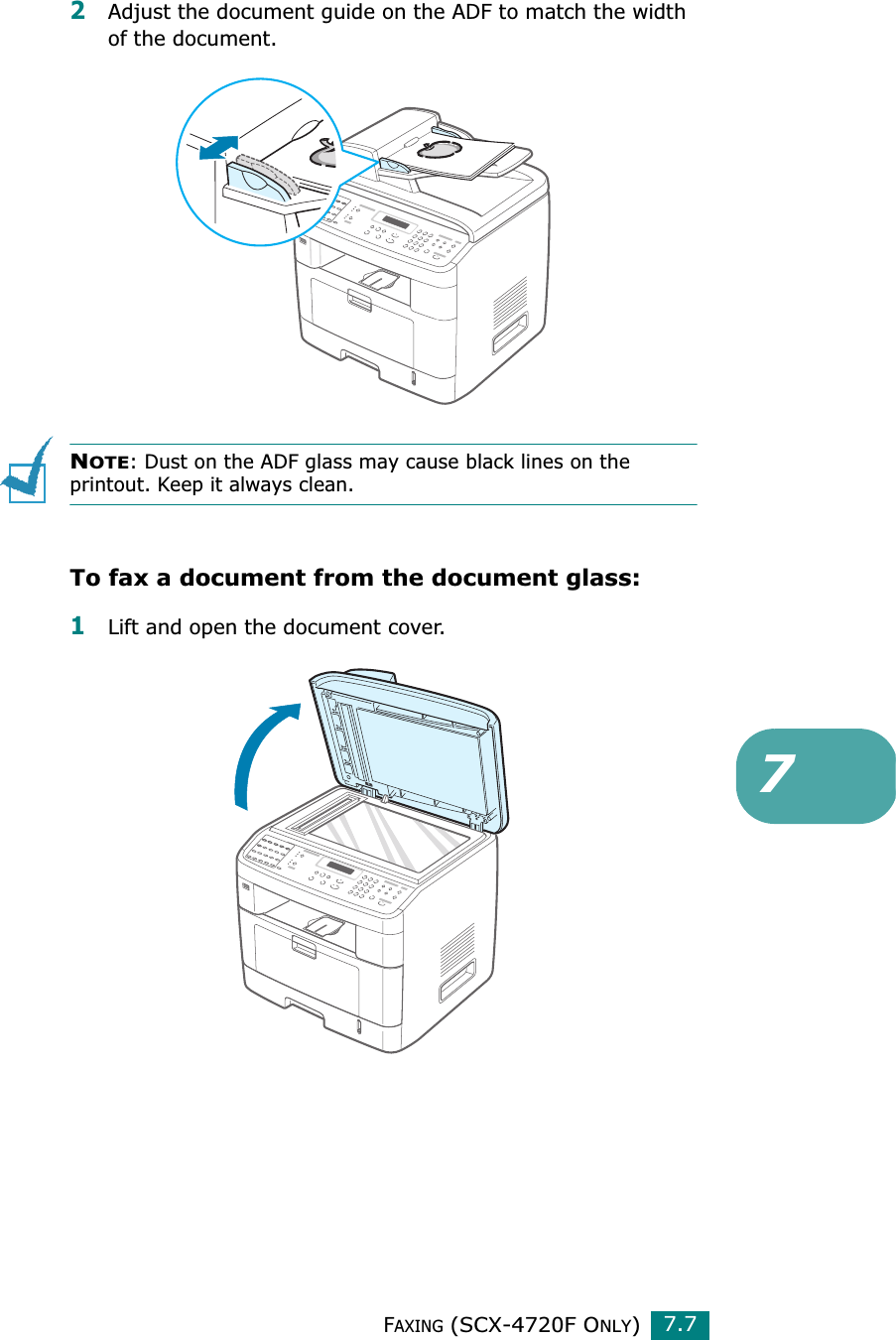 FAXING (SCX-4720F ONLY)7.772Adjust the document guide on the ADF to match the width of the document.NOTE: Dust on the ADF glass may cause black lines on the printout. Keep it always clean.To fax a document from the document glass: 1Lift and open the document cover.