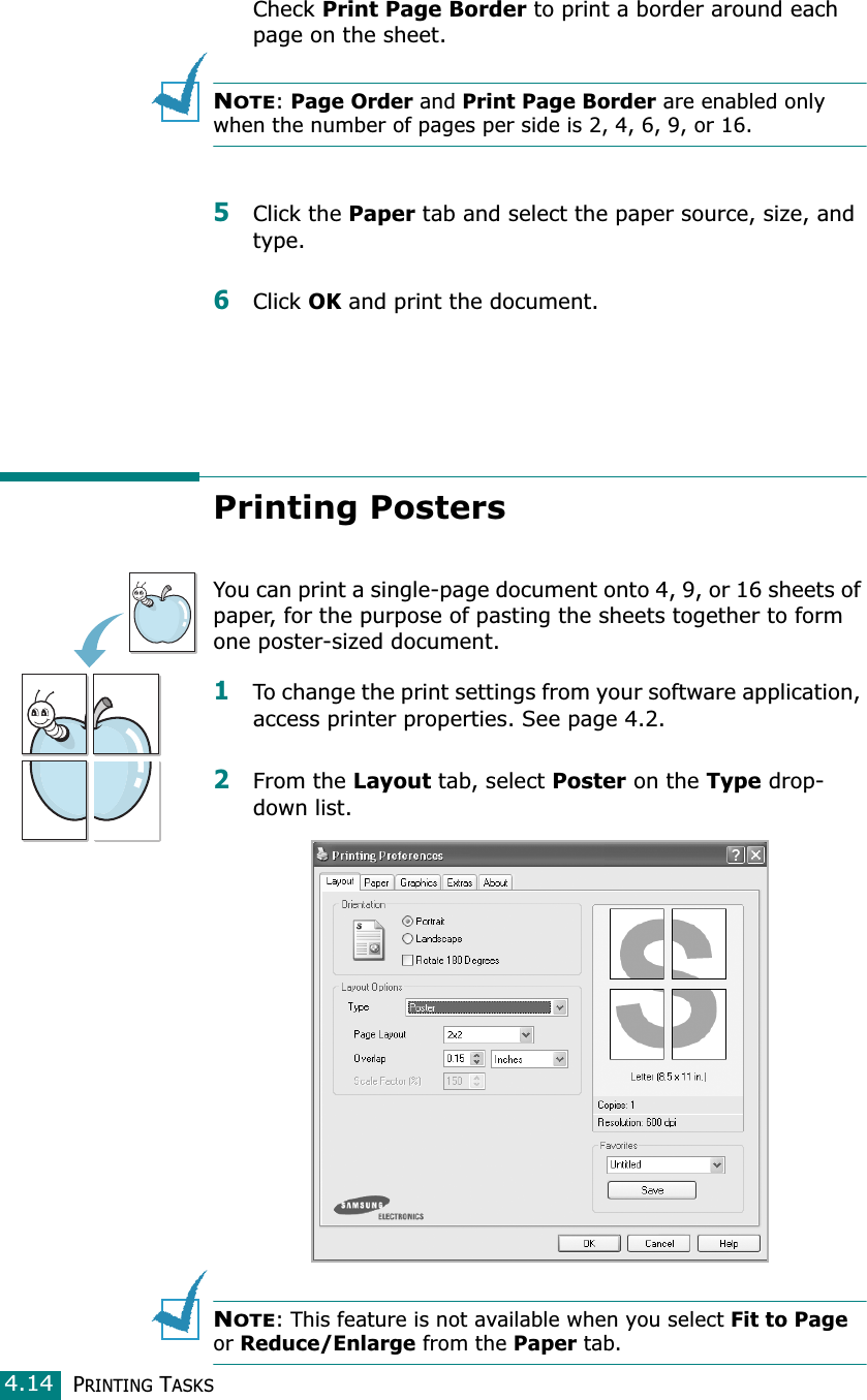 PRINTING TASKS4.14Check Print Page Border to print a border around each page on the sheet. NOTE: Page Order and Print Page Border are enabled only when the number of pages per side is 2, 4, 6, 9, or 16.5Click the Paper tab and select the paper source, size, and type.6Click OK and print the document.Printing PostersYou can print a single-page document onto 4, 9, or 16 sheets of paper, for the purpose of pasting the sheets together to form one poster-sized document.1To change the print settings from your software application, access printer properties. See page 4.2.2From the Layout tab, select Poster on the Type drop-down list. NOTE: This feature is not available when you select Fit to Page or Reduce/Enlarge from the Paper tab.