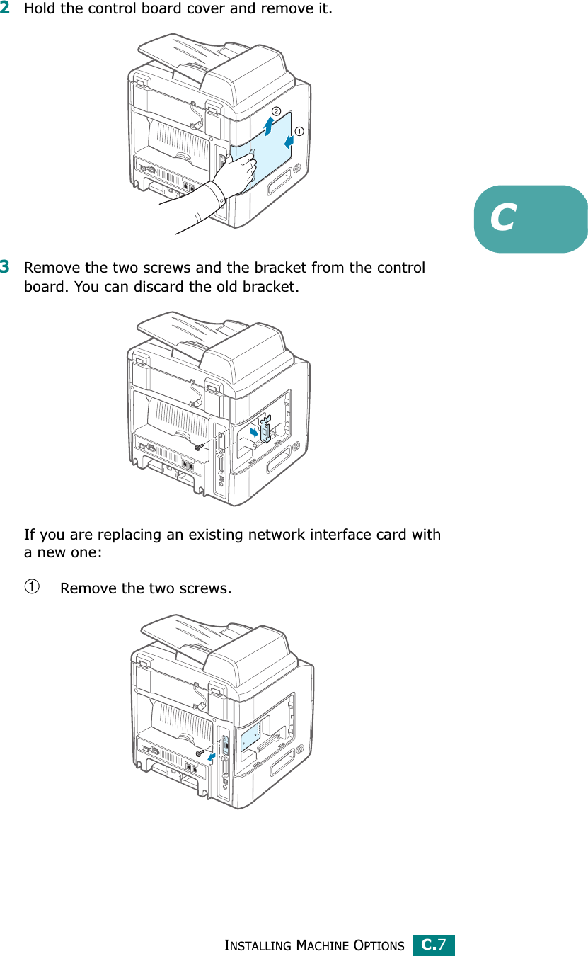 INSTALLING MACHINE OPTIONSC.7C2Hold the control board cover and remove it. 3Remove the two screws and the bracket from the control board. You can discard the old bracket.If you are replacing an existing network interface card with a new one:➀ Remove the two screws.