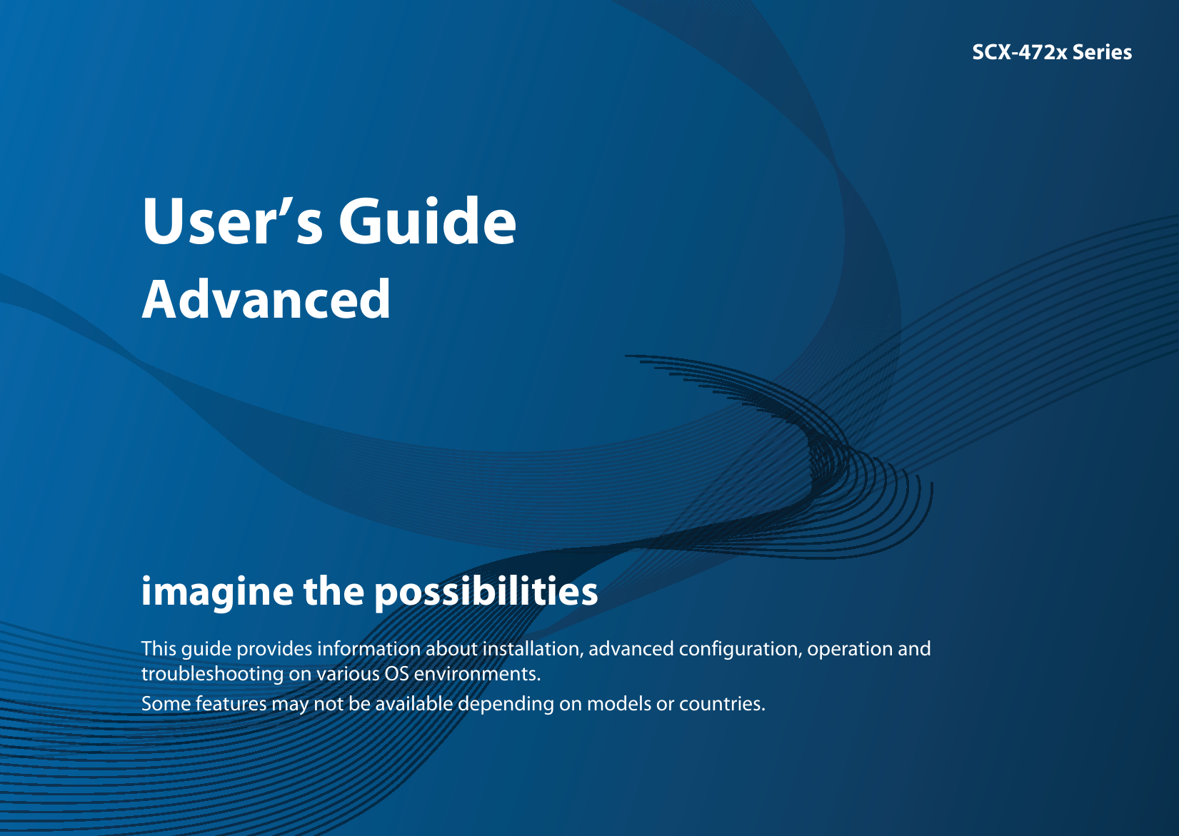SCX-472x SeriesUser’s GuideAdvancedimagine the possibilitiesThis guide provides information about installation, advanced configuration, operation and troubleshooting on various OS environments. Some features may not be available depending on models or countries.