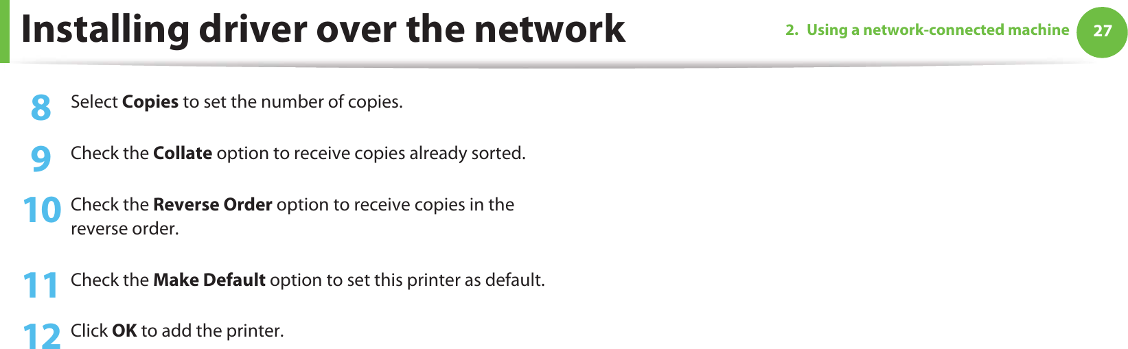 Installing driver over the network 272. Using a network-connected machine8  Select Copies to set the number of copies.9  Check the Collate option to receive copies already sorted.10 Check the Reverse Order option to receive copies in the reverse order.11 Check the Make Default option to set this printer as default.12 Click OK to add the printer.