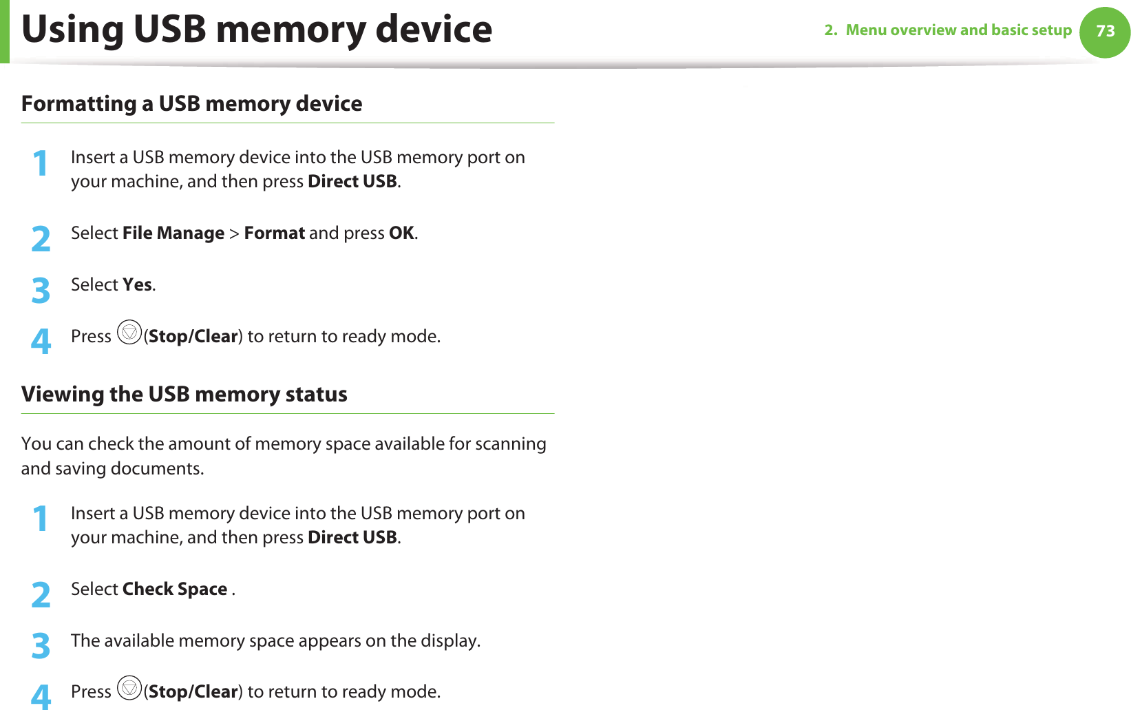 Using USB memory device 732. Menu overview and basic setupFormatting a USB memory device1Insert a USB memory device into the USB memory port on your machine, and then press Direct USB.2  Select File Manage &gt; Format and press OK.3  Select Yes.4  Press (Stop/Clear) to return to ready mode.Viewing the USB memory statusYou can check the amount of memory space available for scanning and saving documents.1Insert a USB memory device into the USB memory port on your machine, and then press Direct USB.2  Select Check Space .3  The available memory space appears on the display.4  Press (Stop/Clear) to return to ready mode.