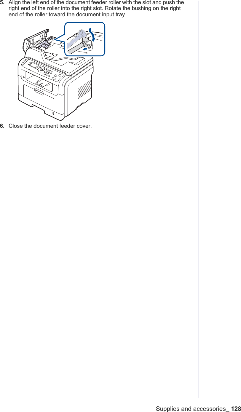 Supplies and accessories_ 1285. Align the left end of the document feeder roller with the slot and push the right end of the roller into the right slot. Rotate the bushing on the right end of the roller toward the document input tray.6. Close the document feeder cover.