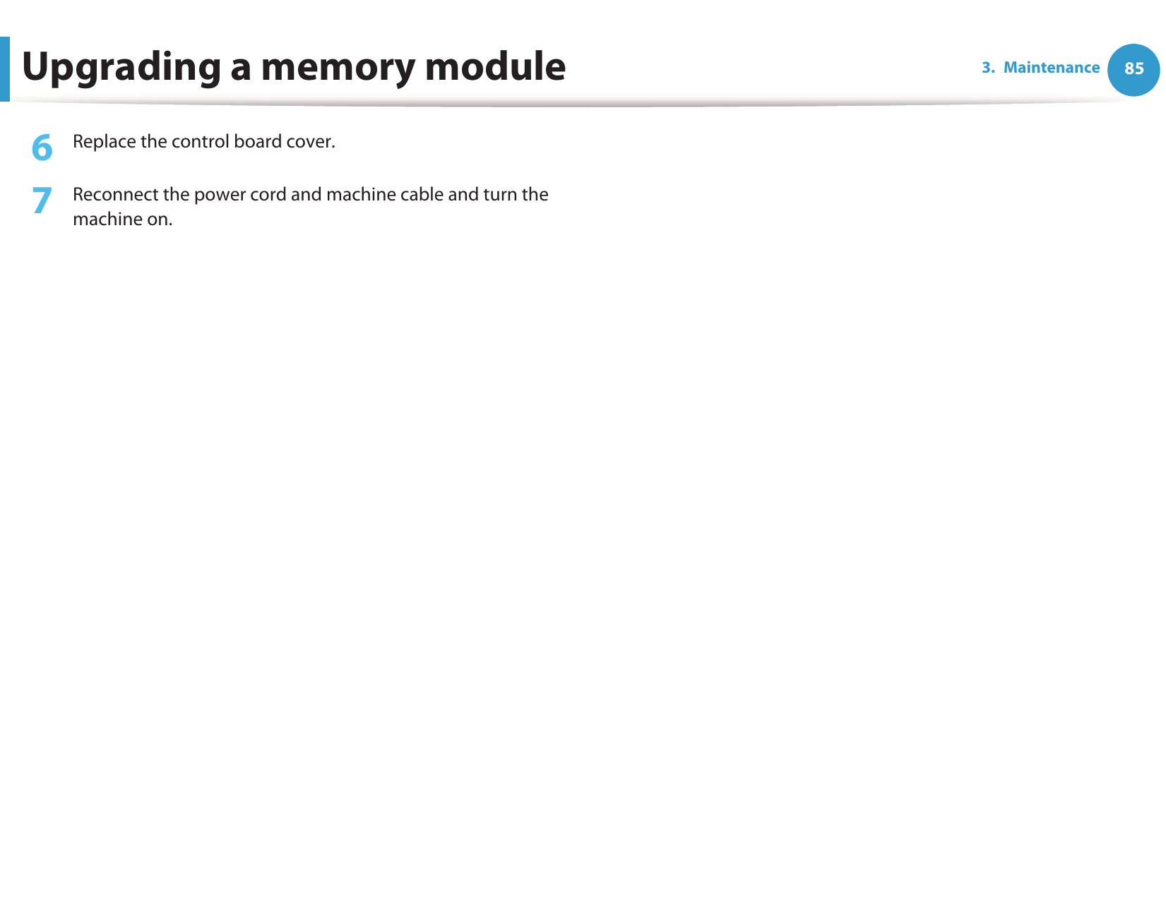 Upgrading a memory module 853. Maintenance6  Replace the control board cover.7  Reconnect the power cord and machine cable and turn the machine on.