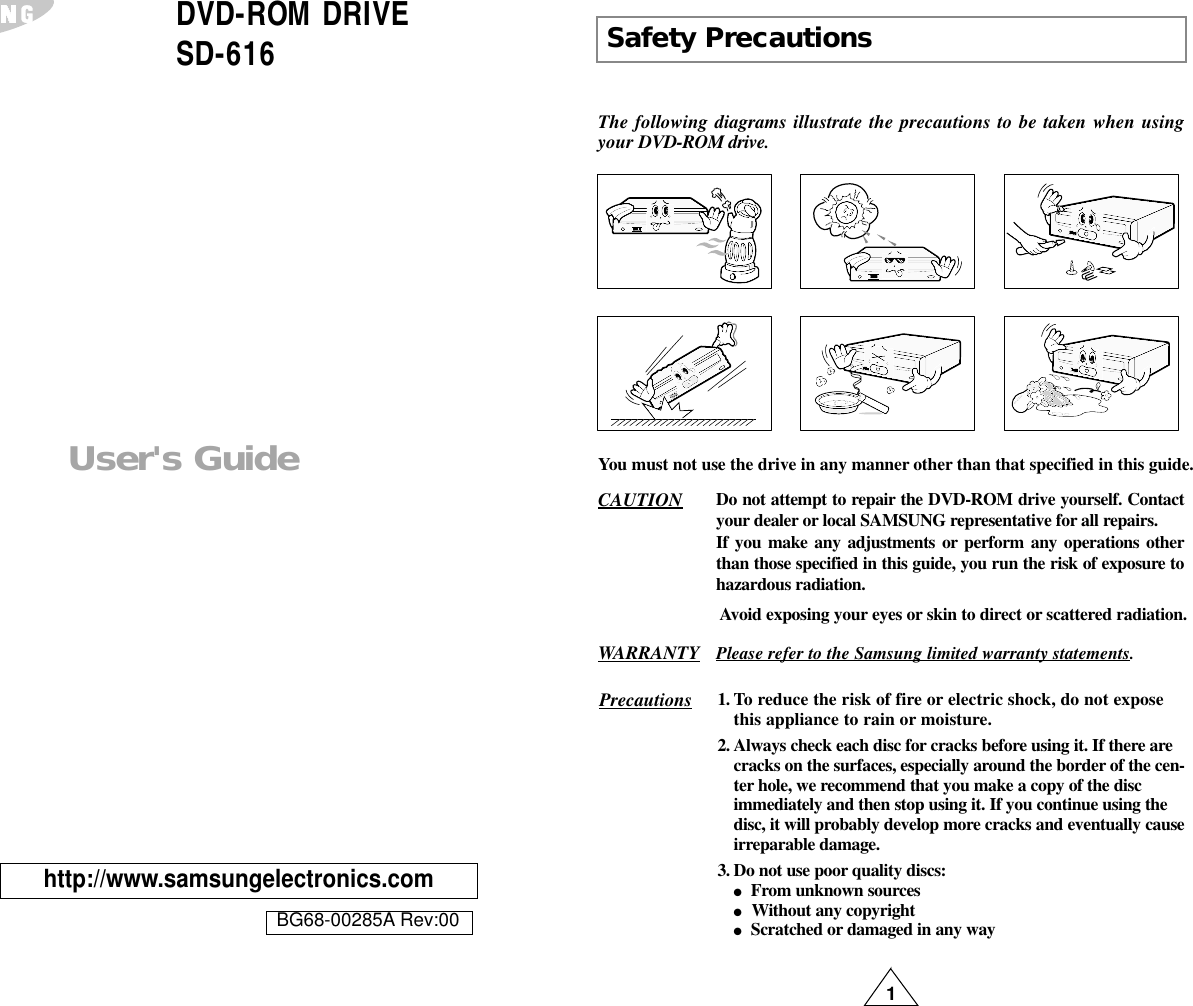 1DVD-ROM DRIVESD-616http://www.samsungelectronics.comUser&apos;s GuideBG68-00285A Rev:00Safety PrecautionsThe following diagrams illustrate the precautions to be taken when usingyour DVD-ROM drive. You must not use the drive in any manner other than that specified in this guide.Avoid exposing your eyes or skin to direct or scattered radiation.CAUTION Do not attempt to repair the DVD-ROM drive yourself. Contactyour dealer or local SAMSUNG representative for all repairs.If you make any adjustments or perform any operations otherthan those specified in this guide, you run the risk of exposure tohazardous radiation.WARRANTY Please refer to the Samsung limited warranty statements.Precautions 1.To reduce the risk of fire or electric shock, do not exposethis appliance to rain or moisture.2. Always check each disc for cracks before using it. If there arecracks on the surfaces, especially around the border of the cen-ter hole, we recommend that you make a copy of the discimmediately and then stop using it. If you continue using thedisc, it will probably develop more cracks and eventually causeirreparable damage.3. Do not use poor quality discs:●From unknown sources●  Without any copyright●Scratched or damaged in any way