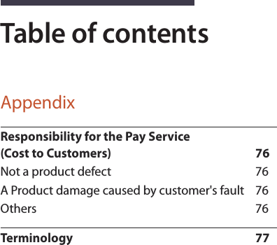 4Table of contentsAppendixResponsibility for the Pay Service (Cost to Customers)  76Not a product defect  76A Product damage caused by customer&apos;s fault  76Others 76Terminology 77