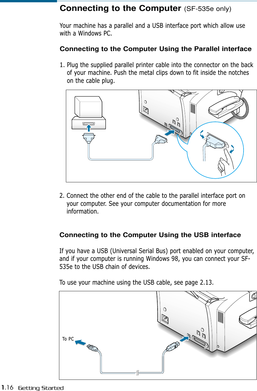 1.16 Getting StartedConnecting to the Computer (SF-535e only)Your machine has a parallel and a USB interface port which allow usewith a Windows PC. Connecting to the Computer Using the Parallel interface1. Plug the supplied parallel printer cable into the connector on the backof your machine. Push the metal clips down to fit inside the notcheson the cable plug.2. Connect the other end of the cable to the parallel interface port onyour computer. See your computer documentation for moreinformation.Connecting to the Computer Using the USB interfaceIf you have a USB (Universal Serial Bus) port enabled on your computer,and if your computer is running Windows 98, you can connect your SF-535e to the USB chain of devices.To use your machine using the USB cable, see page 2.13.000000000000000000000000000000000000000000000000000000000000000000000000000000000000000000000000000000000000000000000000000000000000000000To PC