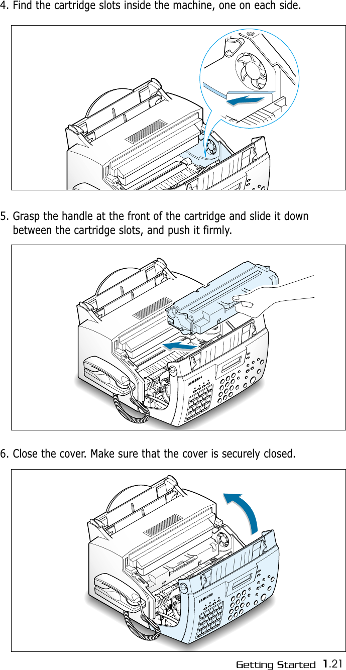 1.21Getting Started4. Find the cartridge slots inside the machine, one on each side.6. Close the cover. Make sure that the cover is securely closed.5. Grasp the handle at the front of the cartridge and slide it downbetween the cartridge slots, and push it firmly.