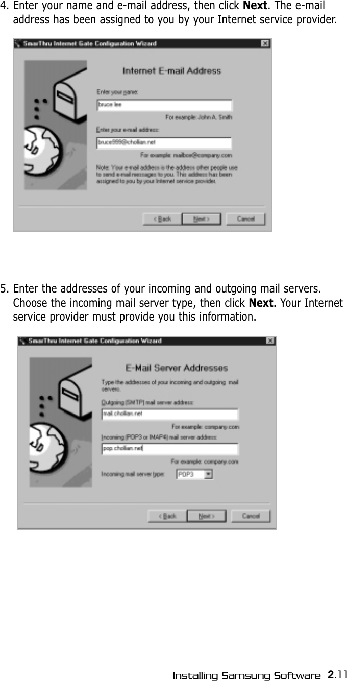 2.11Installing Samsung Software4. Enter your name and e-mail address, then click Next. The e-mailaddress has been assigned to you by your Internet service provider.5. Enter the addresses of your incoming and outgoing mail servers.Choose the incoming mail server type, then click Next. Your Internetservice provider must provide you this information.