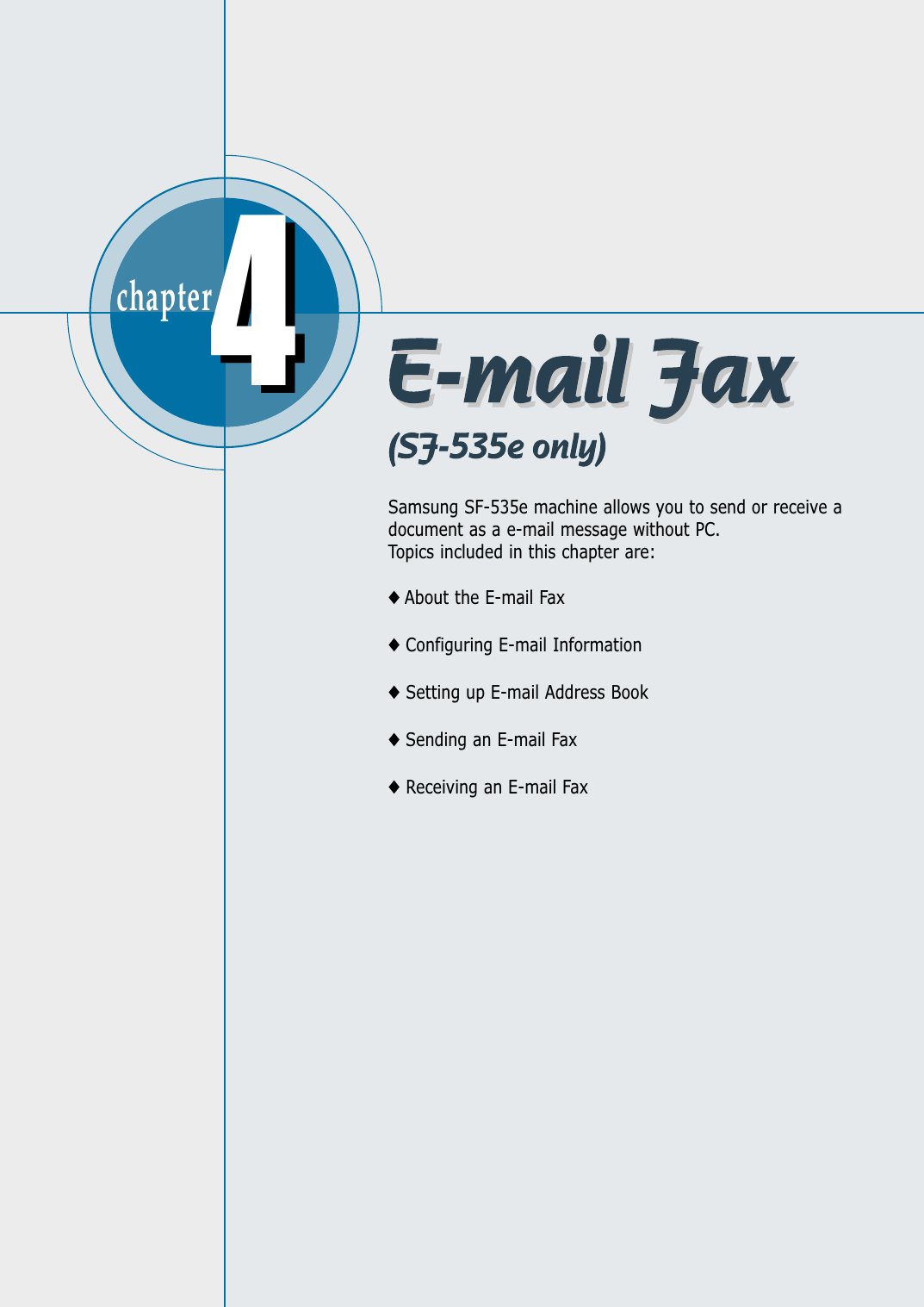 chapter  44Samsung SF-535e machine allows you to send or receive adocument as a e-mail message without PC.Topics included in this chapter are:◆ About the E-mail Fax◆Configuring E-mail Information◆Setting up E-mail Address Book◆Sending an E-mail Fax◆Receiving an E-mail Fax