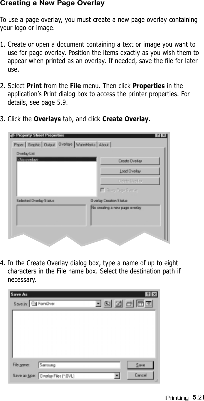 5.21PrintingCreating a New Page OverlayTo use a page overlay, you must create a new page overlay containingyour logo or image.1. Create or open a document containing a text or image you want touse for page overlay. Position the items exactly as you wish them toappear when printed as an overlay. If needed, save the file for lateruse.2. Select Print from the File menu. Then click Properties in theapplication’s Print dialog box to access the printer properties. Fordetails, see page 5.9.3. Click the Overlays tab, and click Create Overlay.4. In the Create Overlay dialog box, type a name of up to eightcharacters in the File name box. Select the destination path ifnecessary.