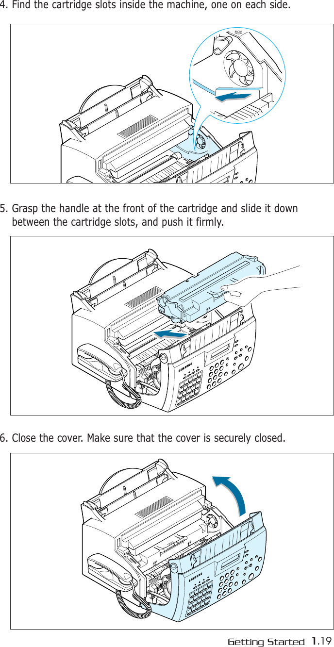 1.19Getting Started4. Find the cartridge slots inside the machine, one on each side.6. Close the cover. Make sure that the cover is securely closed.5. Grasp the handle at the front of the cartridge and slide it downbetween the cartridge slots, and push it firmly.