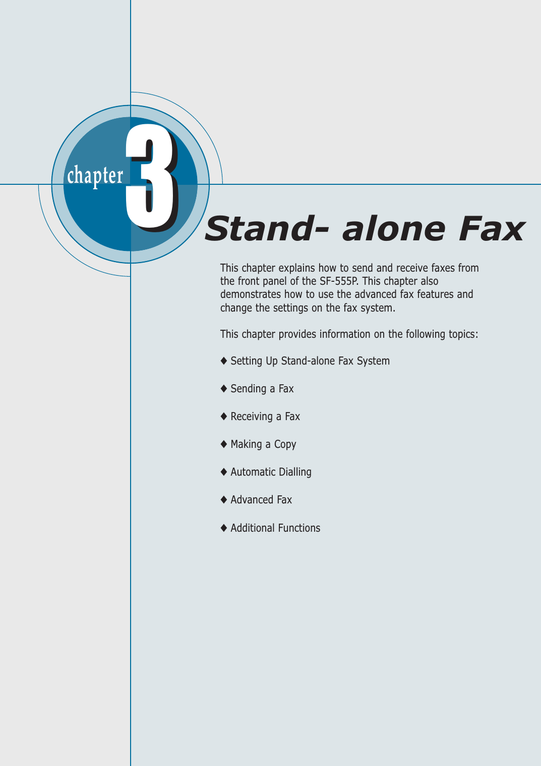 chapter  33This chapter explains how to send and receive faxes fromthe front panel of the SF-555P. This chapter alsodemonstrates how to use the advanced fax features andchange the settings on the fax system.This chapter provides information on the following topics:◆Setting Up Stand-alone Fax System◆Sending a Fax◆Receiving a Fax◆Making a Copy◆Automatic Dialling◆Advanced Fax◆Additional FunctionsStand- alone Fax
