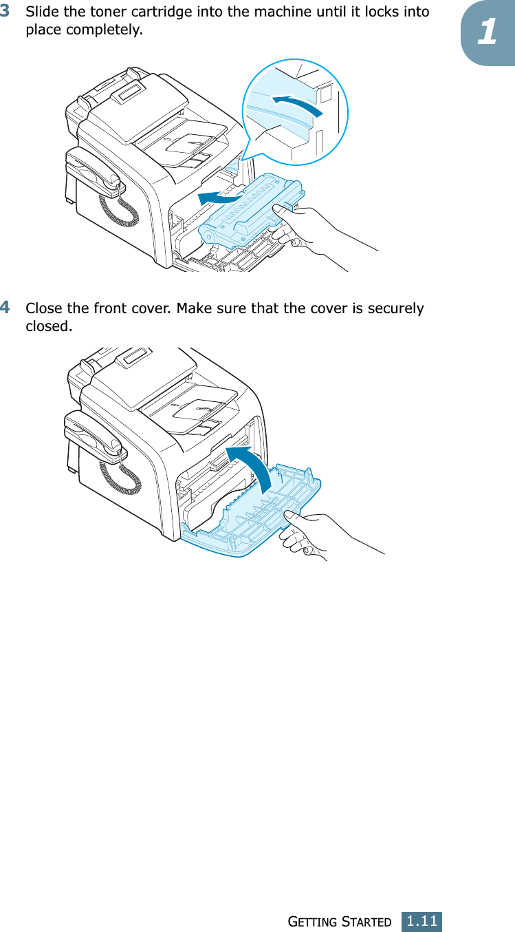 GETTING STARTED1.1113Slide the toner cartridge into the machine until it locks into place completely.4Close the front cover. Make sure that the cover is securely closed.