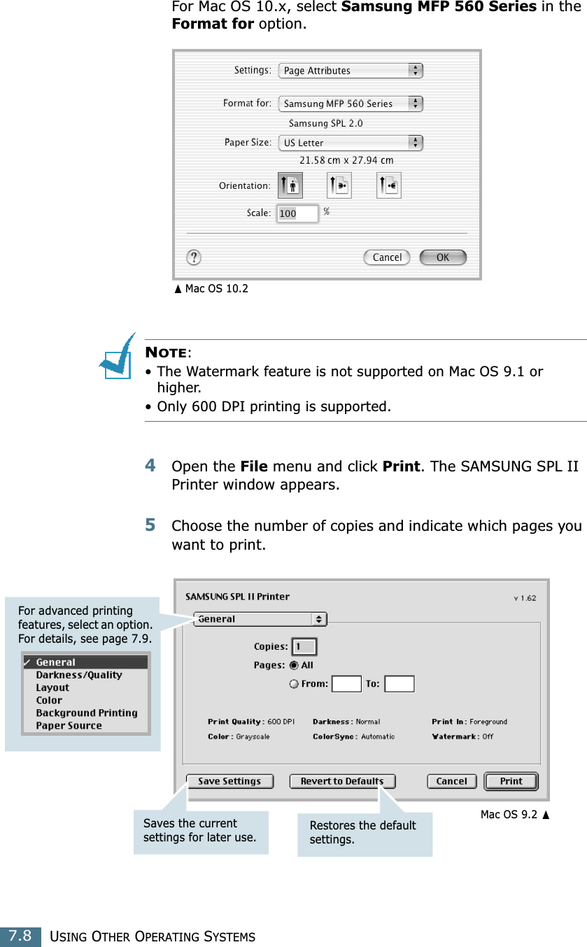 USING OTHER OPERATING SYSTEMS7.8For Mac OS 10.x, select Samsung MFP 560 Series in the Format for option. NOTE:• The Watermark feature is not supported on Mac OS 9.1 or  higher. • Only 600 DPI printing is supported.4Open the File menu and click Print. The SAMSUNG SPL II Printer window appears.5Choose the number of copies and indicate which pages you want to print. ➐☎Mac OS 10.2For advanced printing features, select an option. For details, see page 7.9.Restores the default settings.Saves the current settings for later use.☎Mac OS 9.2 ➐