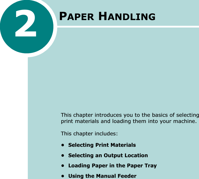 2PAPER HANDLINGThis chapter introduces you to the basics of selecting print materials and loading them into your machine.This chapter includes:• Selecting Print Materials• Selecting an Output Location• Loading Paper in the Paper Tray• Using the Manual Feeder