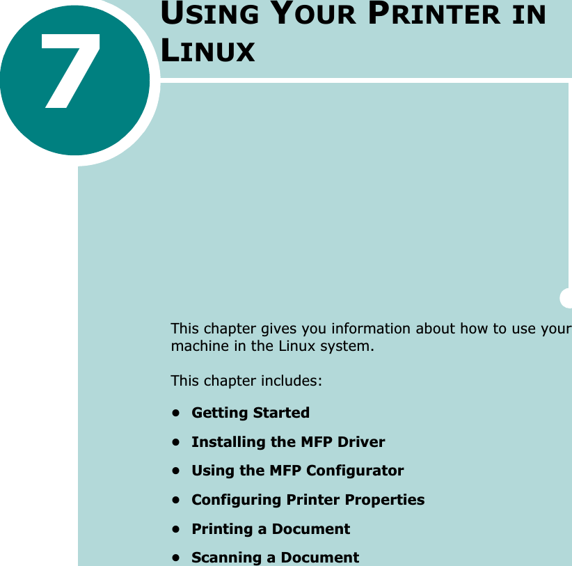 7USING YOUR PRINTER INLINUXThis chapter gives you information about how to use your machine in the Linux system.This chapter includes:• Getting Started• Installing the MFP Driver• Using the MFP Configurator• Configuring Printer Properties• Printing a Document•Scanning a Document