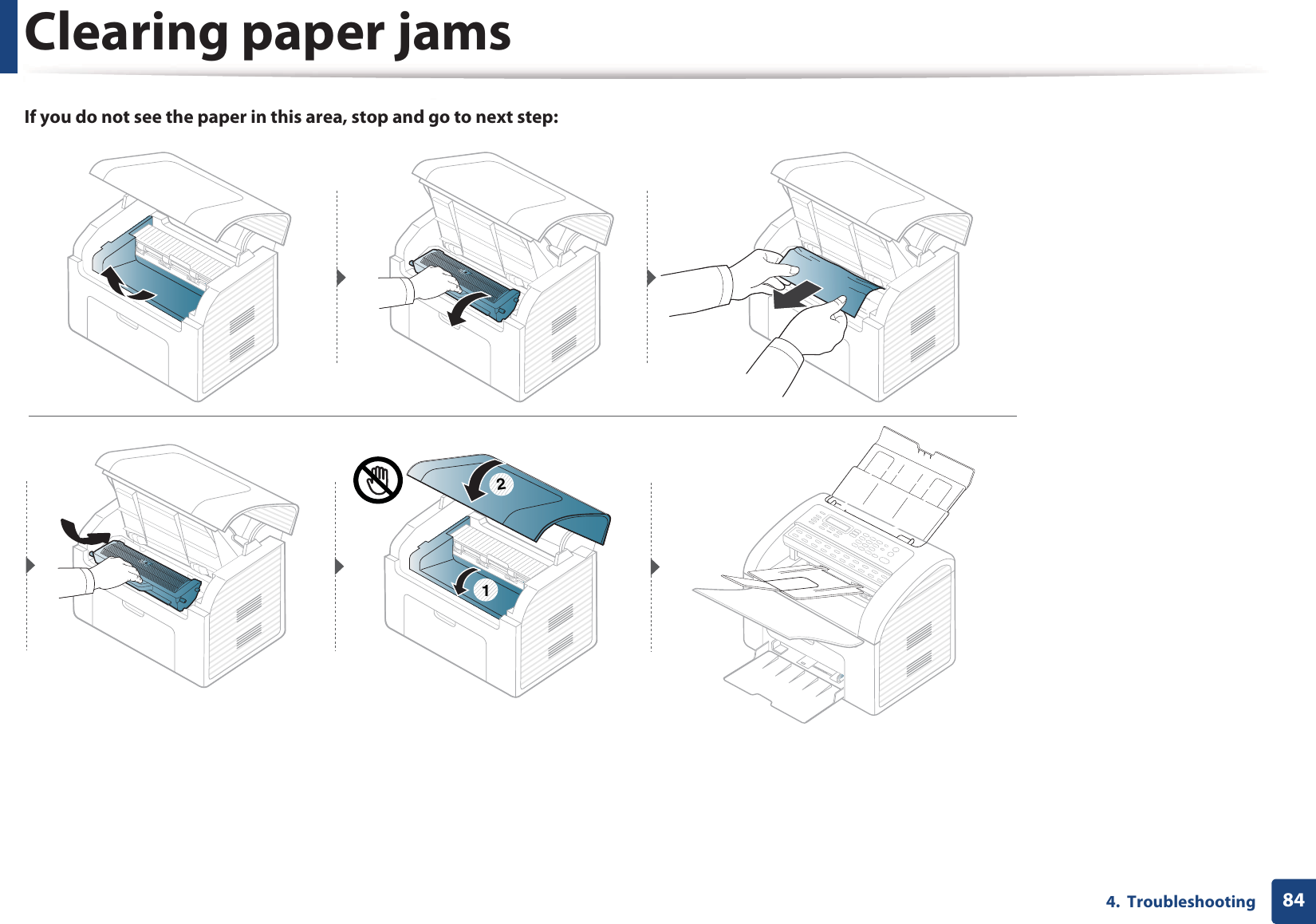 Clearing paper jams844.  TroubleshootingIf you do not see the paper in this area, stop and go to next step:1 2