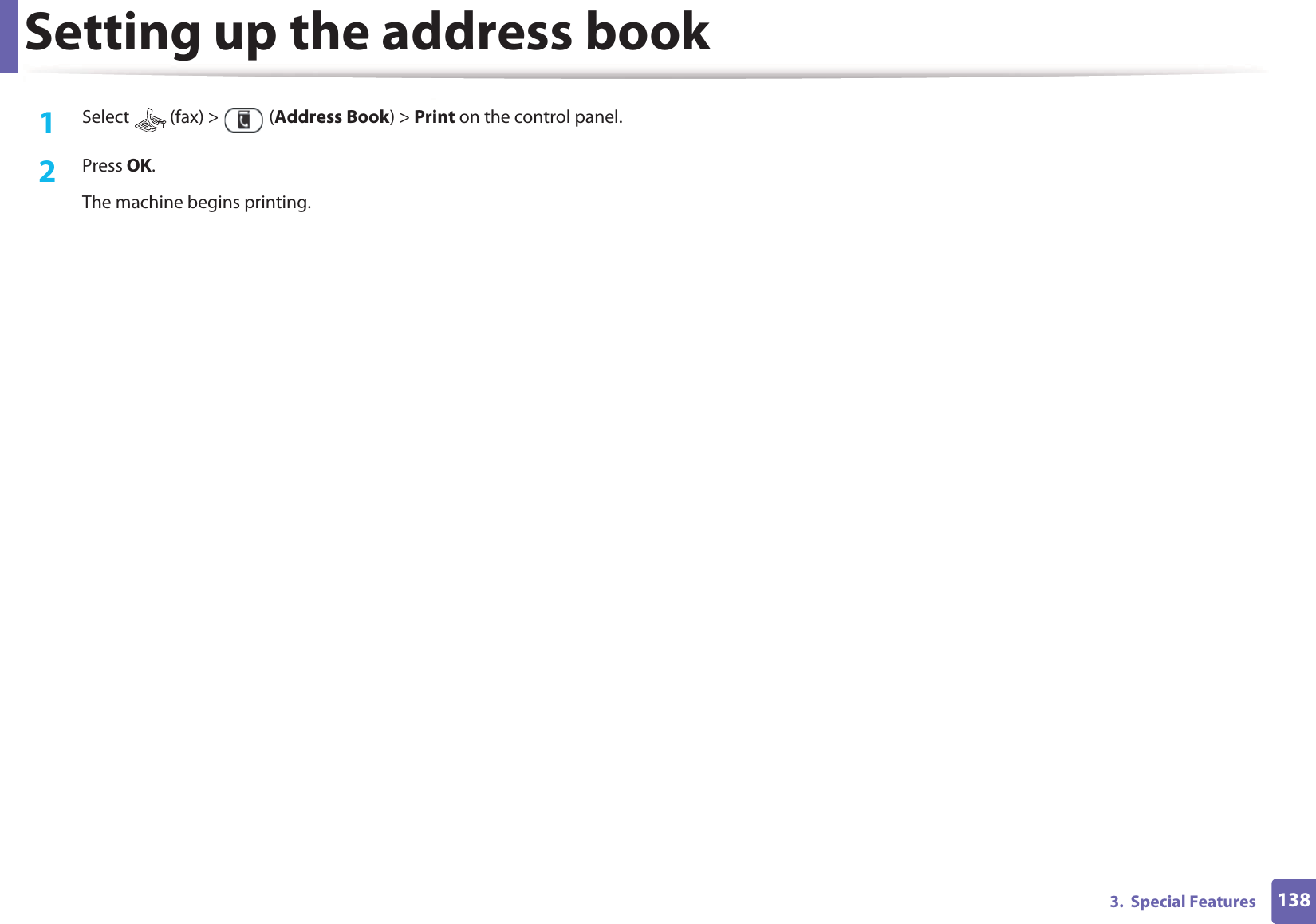 Setting up the address book1383.  Special Features1Select (fax) &gt;  (Address Book) &gt; Print on the control panel. 2  Press OK.The machine begins printing.