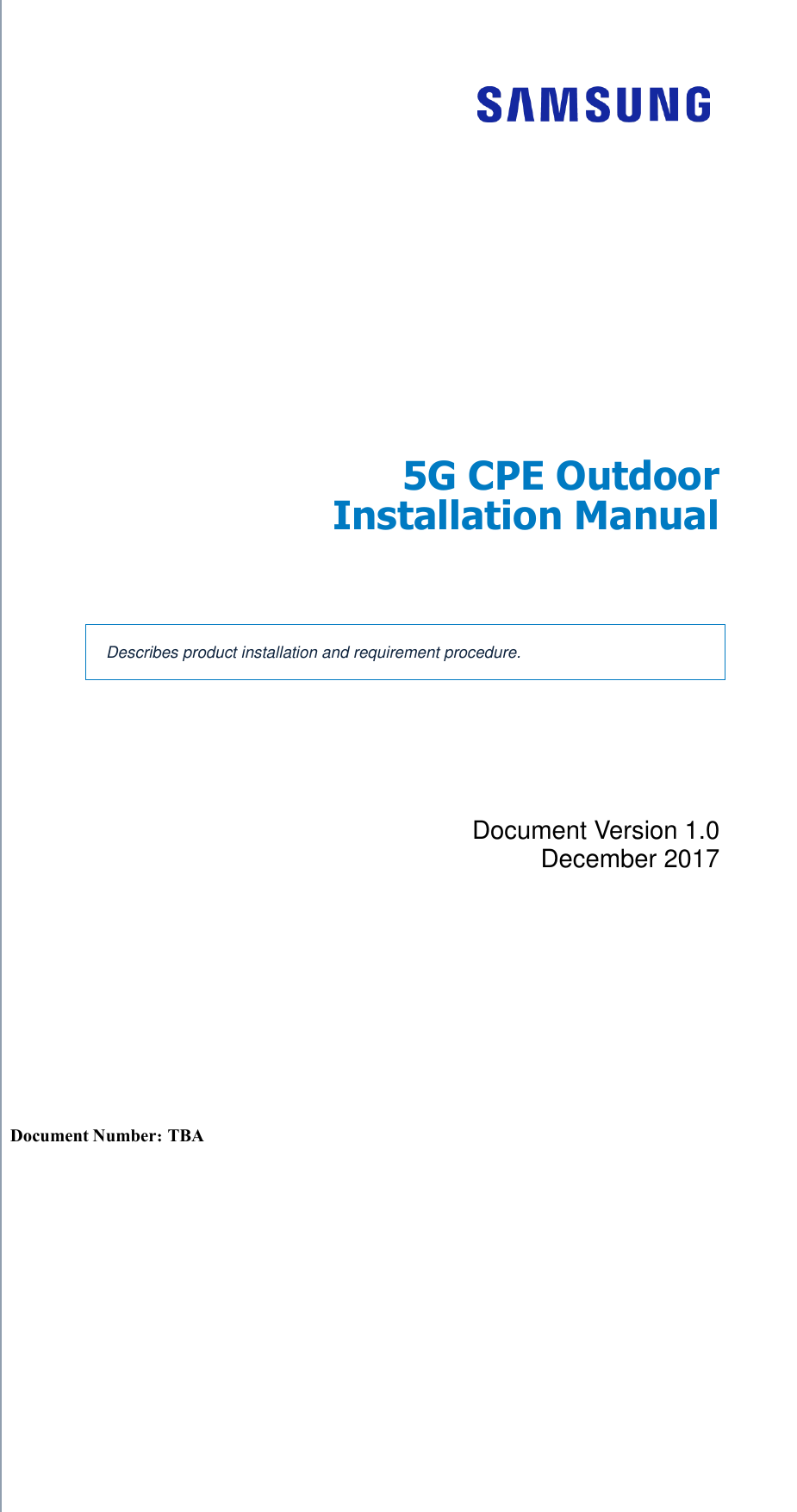     Radio Access Network  5G CPE Outdoor Installation Manual   Describes product installation and requirement procedure. Document Version 1.0 December 2017      Document Number: TBA 