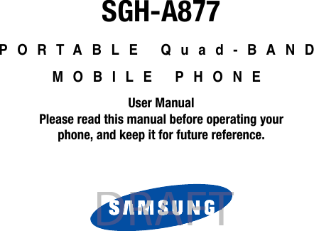SGH-A877PORTABLE Quad-BAND MOBILE PHONEUser ManualPlease read this manual before operating yourphone, and keep it for future reference.DRAFTDRAFTFTFAARDRD