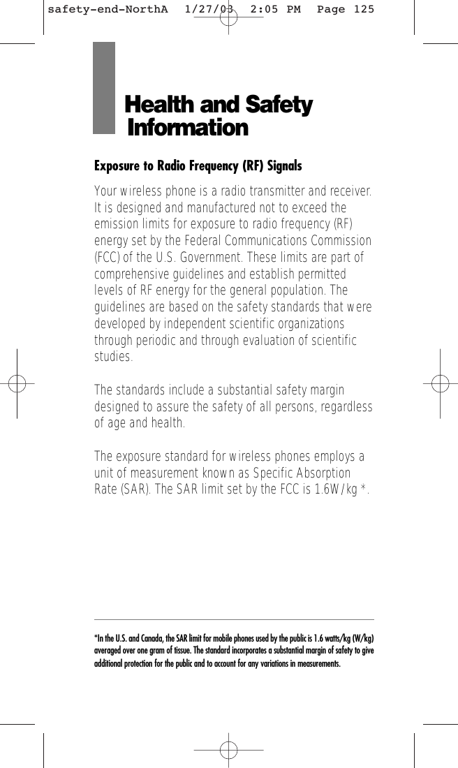 125Health and Safety InformationExposure to Radio Frequency (RF) SignalsYour wireless phone is a radio transmitter and receiver.It is designed and manufactured not to exceed theemission limits for exposure to radio frequency (RF)energy set by the Federal Communications Commission(FCC) of the U.S. Government. These limits are part ofcomprehensive guidelines and establish permittedlevels of RF energy for the general population. Theguidelines are based on the safety standards that weredeveloped by independent scientific organizationsthrough periodic and through evaluation of scientificstudies.The standards include a substantial safety margindesigned to assure the safety of all persons, regardlessof age and health.The exposure standard for wireless phones employs aunit of measurement known as Specific AbsorptionRate (SAR). The SAR limit set by the FCC is 1.6W/kg *.*In the U.S. and Canada, the SAR limit for mobile phones used by the public is 1.6 watts/kg (W/kg)averaged over one gram of tissue. The standard incorporates a substantial margin of safety to giveadditional protection for the public and to account for any variations in measurements.safety-end-NorthA  1/27/03  2:05 PM  Page 125