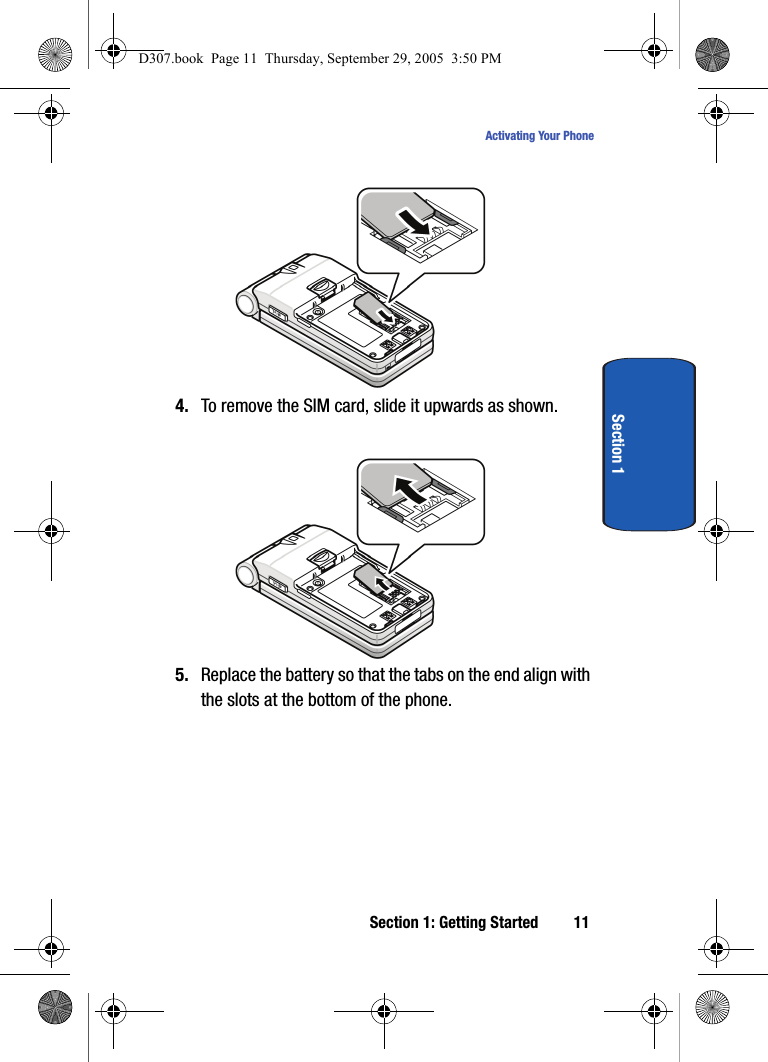 Section 1: Getting Started 11Activating Your PhoneSection 14. To remove the SIM card, slide it upwards as shown.5. Replace the battery so that the tabs on the end align with the slots at the bottom of the phone.D307.book Page 11 Thursday, September 29, 2005 3:50 PM