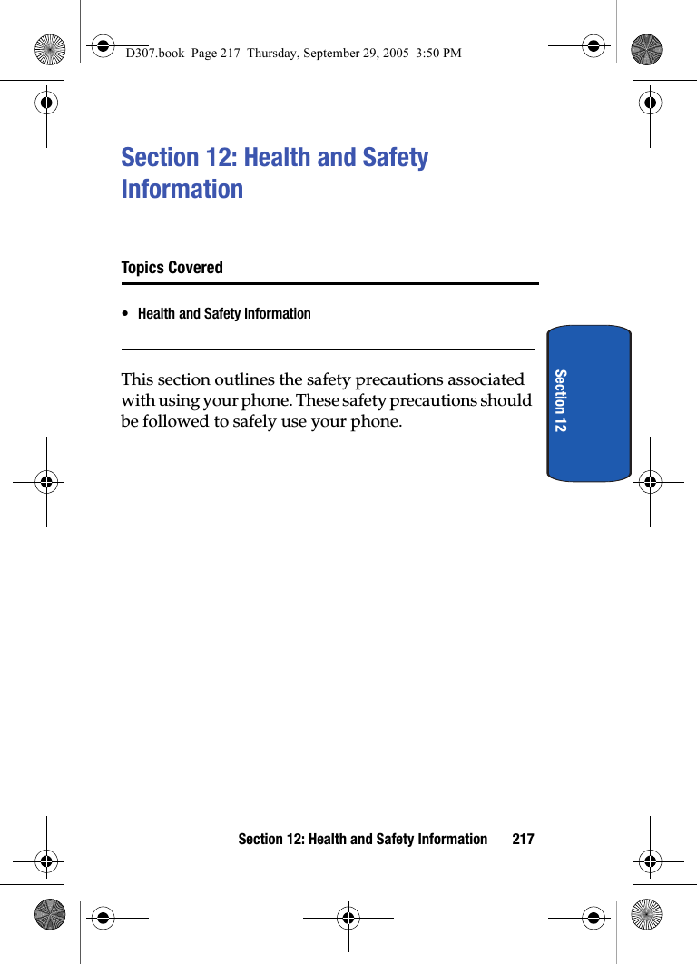 Section 12: Health and Safety Information 217Section 12Section 12: Health and Safety InformationTopics Covered• Health and Safety InformationThis section outlines the safety precautions associated with using your phone. These safety precautions should be followed to safely use your phone.D307.book Page 217 Thursday, September 29, 2005 3:50 PM