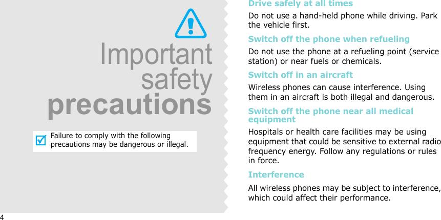 4ImportantsafetyprecautionsFailure to comply with the following precautions may be dangerous or illegal.Drive safely at all timesDo not use a hand-held phone while driving. Park the vehicle first. Switch off the phone when refuelingDo not use the phone at a refueling point (service station) or near fuels or chemicals.Switch off in an aircraftWireless phones can cause interference. Using them in an aircraft is both illegal and dangerous.Switch off the phone near all medical equipmentHospitals or health care facilities may be using equipment that could be sensitive to external radio frequency energy. Follow any regulations or rules in force.InterferenceAll wireless phones may be subject to interference, which could affect their performance.