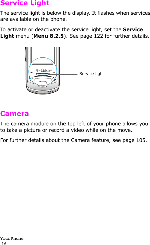 Your P hone                                                                                       16Service LightThe service light is below the display. It flashes when services are available on the phone.To activate or deactivate the service light, set the Service Light menu (Menu 8.2.5). See page 122 for further details.CameraThe camera module on the top left of your phone allows you to take a picture or record a video while on the move. For further details about the Camera feature, see page 105.Service light