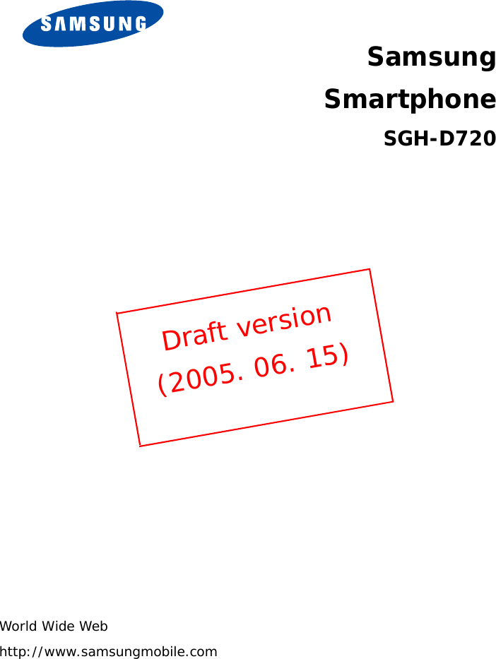 SamsungSmartphoneSGH-D720Draft version(2005. 06. 15)World Wide Webhttp://www.samsungmobile.com