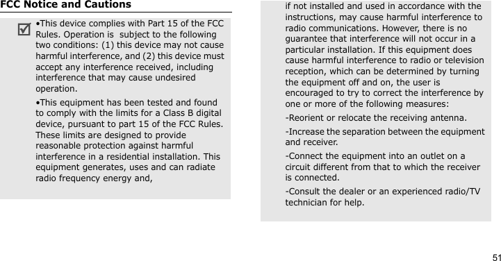 51FCC Notice and Cautions•This device complies with Part 15 of the FCC Rules. Operation is  subject to the following two conditions: (1) this device may not cause harmful interference, and (2) this device must accept any interference received, including interference that may cause undesired operation.•This equipment has been tested and found to comply with the limits for a Class B digital device, pursuant to part 15 of the FCC Rules. These limits are designed to provide reasonable protection against harmful interference in a residential installation. This equipment generates, uses and can radiate radio frequency energy and,if not installed and used in accordance with the instructions, may cause harmful interference to radio communications. However, there is no guarantee that interference will not occur in a particular installation. If this equipment does cause harmful interference to radio or television reception, which can be determined by turning the equipment off and on, the user is encouraged to try to correct the interference by one or more of the following measures:-Reorient or relocate the receiving antenna. -Increase the separation between the equipment and receiver. -Connect the equipment into an outlet on a circuit different from that to which the receiver is connected. -Consult the dealer or an experienced radio/TV technician for help.