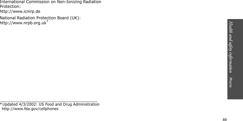 Health and safety information    Phone 89International Commission on Non-Ionizing Radiation Protection:http://www.icnirp.deNational Radiation Protection Board (UK):http://www.nrpb.org.uk** Updated 4/3/2002: US Food and Drug Administration http://www.fda.gov/cellphones
