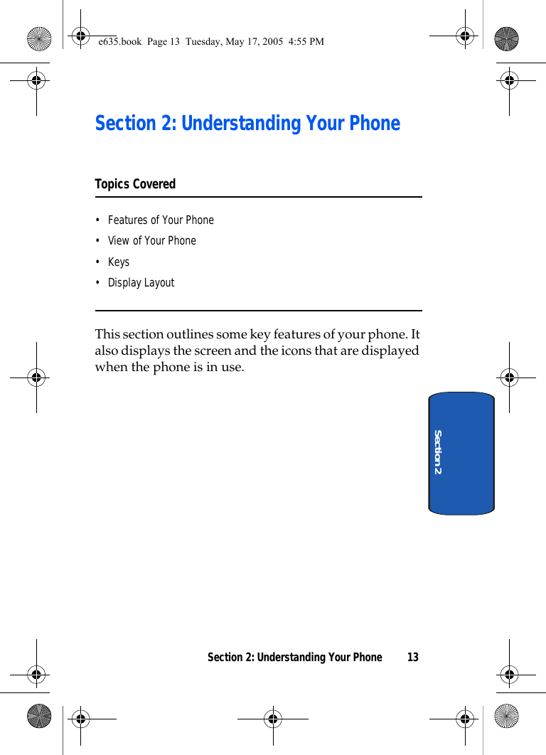 Section 2: Understanding Your Phone 13Section 2Section 2: Understanding Your PhoneTopics Covered• Features of Your Phone• View of Your Phone•Keys• Display LayoutThis section outlines some key features of your phone. It also displays the screen and the icons that are displayed when the phone is in use.e635.book  Page 13  Tuesday, May 17, 2005  4:55 PM