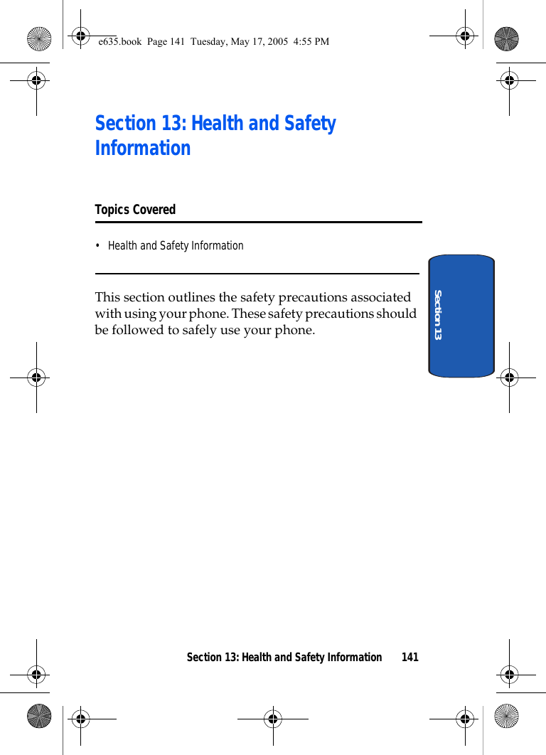 Section 13: Health and Safety Information 141Section 13Section 13: Health and Safety InformationTopics Covered• Health and Safety InformationThis section outlines the safety precautions associated with using your phone. These safety precautions should be followed to safely use your phone.e635.book  Page 141  Tuesday, May 17, 2005  4:55 PM