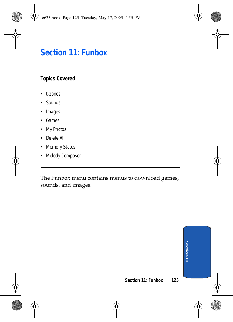Section 11: Funbox 125Section 11Section 11: FunboxTopics Covered•t-zones• Sounds•Images• Games• My Photos• Delete All• Memory Status• Melody ComposerThe Funbox menu contains menus to download games, sounds, and images.e635.book  Page 125  Tuesday, May 17, 2005  4:55 PM