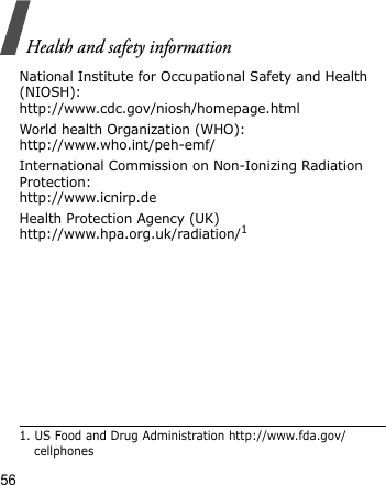 Health and safety information56National Institute for Occupational Safety and Health (NIOSH):http://www.cdc.gov/niosh/homepage.htmlWorld health Organization (WHO):http://www.who.int/peh-emf/International Commission on Non-Ionizing Radiation Protection:http://www.icnirp.deHealth Protection Agency (UK) http://www.hpa.org.uk/radiation/11. US Food and Drug Administration http://www.fda.gov/cellphones