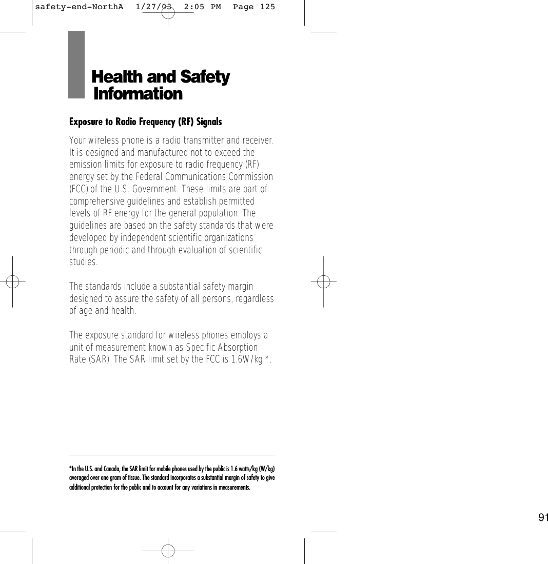 125Health and Safety InformationExposure to Radio Frequency (RF) SignalsYour wireless phone is a radio transmitter and receiver.It is designed and manufactured not to exceed theemission limits for exposure to radio frequency (RF)energy set by the Federal Communications Commission(FCC) of the U.S. Government. These limits are part ofcomprehensive guidelines and establish permittedlevels of RF energy for the general population. Theguidelines are based on the safety standards that weredeveloped by independent scientific organizationsthrough periodic and through evaluation of scientificstudies.The standards include a substantial safety margindesigned to assure the safety of all persons, regardlessof age and health.The exposure standard for wireless phones employs aunit of measurement known as Specific AbsorptionRate (SAR). The SAR limit set by the FCC is 1.6W/kg *.*In the U.S. and Canada, the SAR limit for mobile phones used by the public is 1.6 watts/kg (W/kg)averaged over one gram of tissue. The standard incorporates a substantial margin of safety to giveadditional protection for the public and to account for any variations in measurements.safety-end-NorthA  1/27/03  2:05 PM  Page 12591