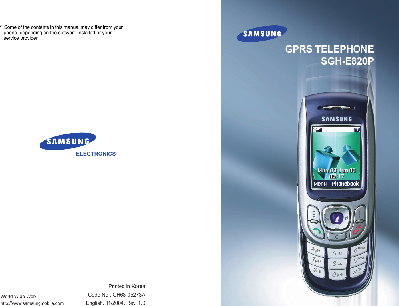 World Wide Webhttp://www.samsungmobile.comPrinted in KoreaCode No.: GH68-05273AEnglish. 11/2004. Rev. 1.0ELECTRONICS*  Some of the contents in this manual may differ from your phone, depending on the software installed or your service provider.GPRS TELEPHONESGH-E820P