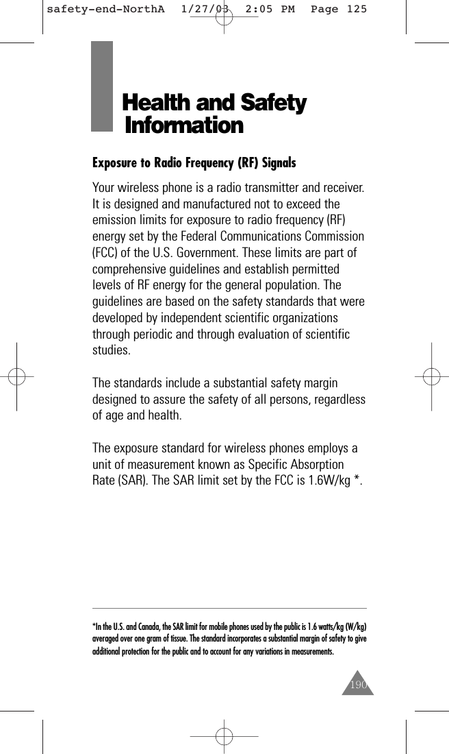 190Health and Safety InformationExposure to Radio Frequency (RF) SignalsYour wireless phone is a radio transmitter and receiver.It is designed and manufactured not to exceed theemission limits for exposure to radio frequency (RF)energy set by the Federal Communications Commission(FCC) of the U.S. Government. These limits are part ofcomprehensive guidelines and establish permittedlevels of RF energy for the general population. Theguidelines are based on the safety standards that weredeveloped by independent scientific organizationsthrough periodic and through evaluation of scientificstudies.The standards include a substantial safety margindesigned to assure the safety of all persons, regardlessof age and health.The exposure standard for wireless phones employs aunit of measurement known as Specific AbsorptionRate (SAR). The SAR limit set by the FCC is 1.6W/kg *.*In the U.S. and Canada, the SAR limit for mobile phones used by the public is 1.6 watts/kg (W/kg)averaged over one gram of tissue. The standard incorporates a substantial margin of safety to giveadditional protection for the public and to account for any variations in measurements.safety-end-NorthA  1/27/03  2:05 PM  Page 125