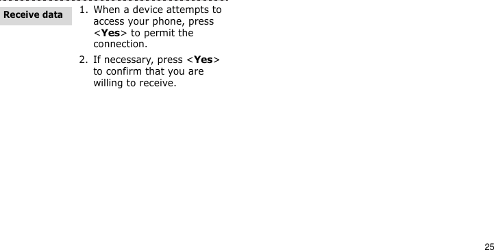 251. When a device attempts to access your phone, press &lt;Yes&gt; to permit the connection.2. If necessary, press &lt;Yes&gt; to confirm that you are willing to receive.Receive data