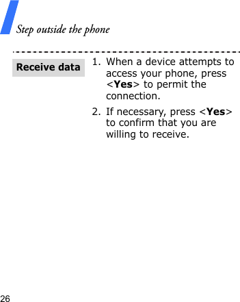 Step outside the phone261. When a device attempts to access your phone, press &lt;Yes&gt; to permit the connection.2. If necessary, press &lt;Yes&gt; to confirm that you are willing to receive.Receive data