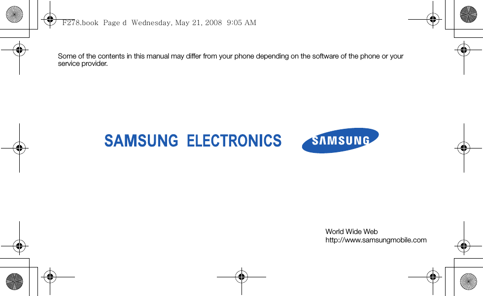 World Wide Webhttp://www.samsungmobile.comSome of the contents in this manual may differ from your phone depending on the software of the phone or your service provider.F278.book  Page d  Wednesday, May 21, 2008  9:05 AM